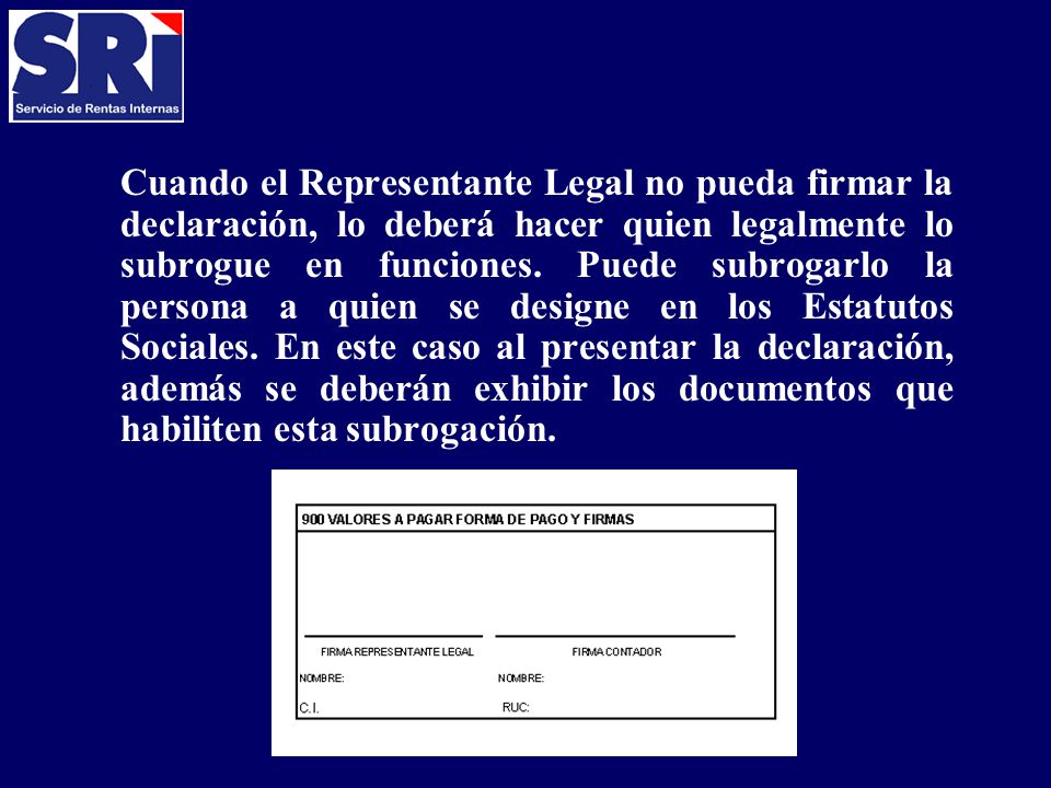 Cuando el Representante Legal no pueda firmar la declaración, lo deberá hacer quien legalmente lo subrogue en funciones.