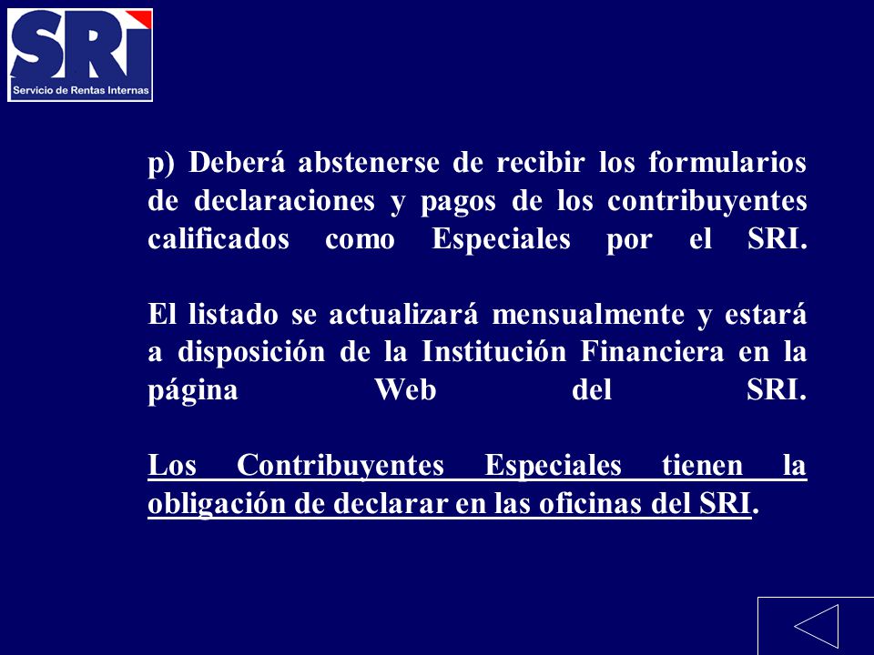 p) Deberá abstenerse de recibir los formularios de declaraciones y pagos de los contribuyentes calificados como Especiales por el SRI.