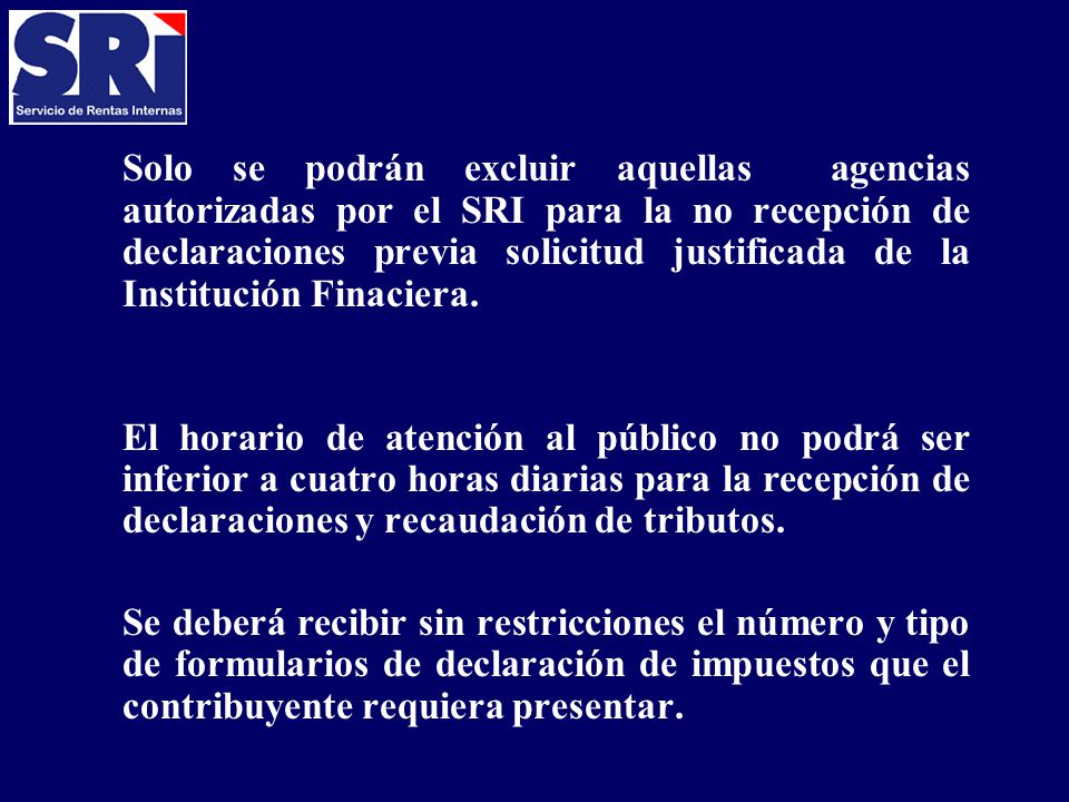 Solo se podrán excluir aquellas agencias autorizadas por el SRI para la no recepción de declaraciones previa solicitud justificada de la Institución Finaciera.