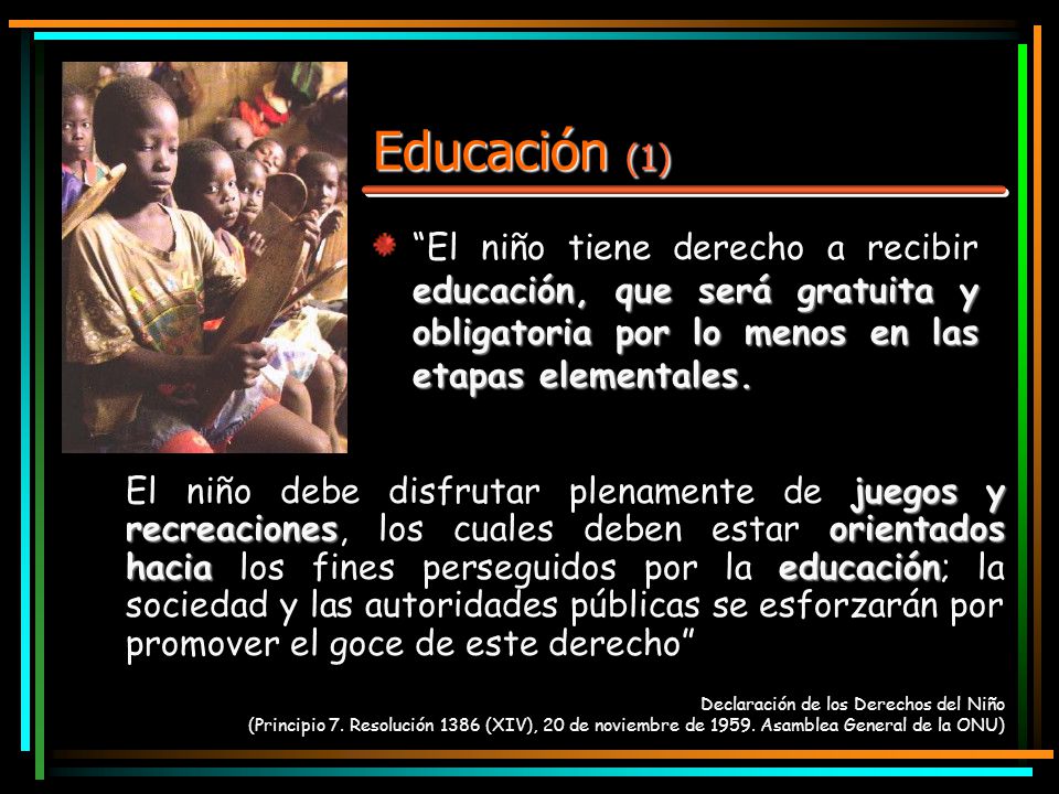 Educación (1) El niño tiene derecho a recibir educación, que será gratuita y obligatoria por lo menos en las etapas elementales.