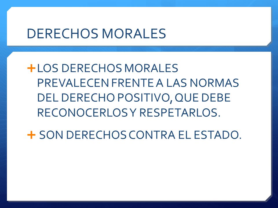DERECHOS MORALES LOS DERECHOS MORALES PREVALECEN FRENTE A LAS NORMAS DEL DERECHO POSITIVO, QUE DEBE RECONOCERLOS Y RESPETARLOS.