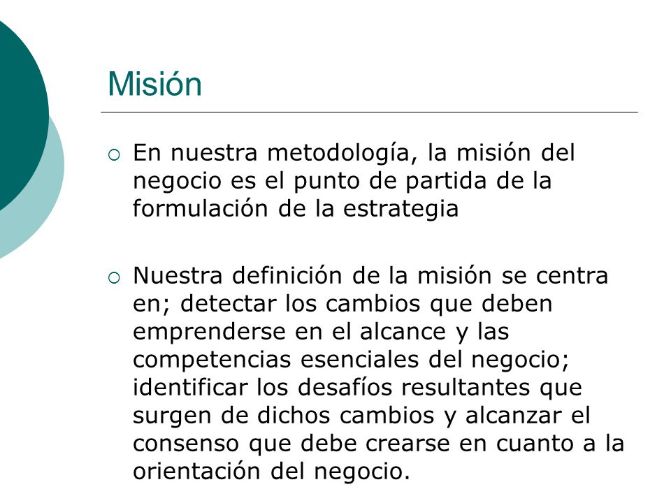 Misión En nuestra metodología, la misión del negocio es el punto de partida de la formulación de la estrategia.