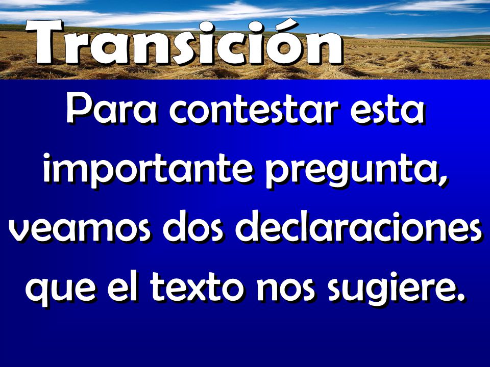 Transición Para contestar esta importante pregunta, veamos dos declaraciones que el texto nos sugiere.