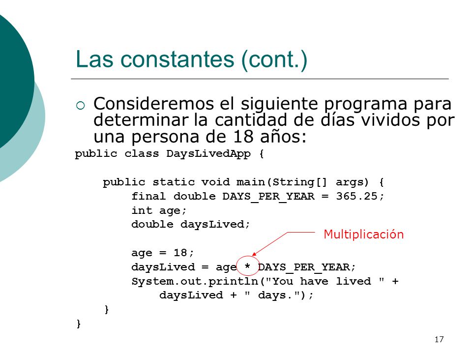 Las constantes (cont.) Consideremos el siguiente programa para determinar la cantidad de días vividos por una persona de 18 años: