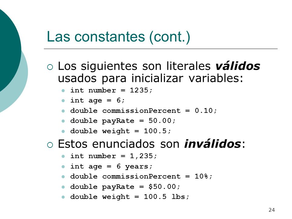 Las constantes (cont.) Los siguientes son literales válidos usados para inicializar variables: int number = 1235;
