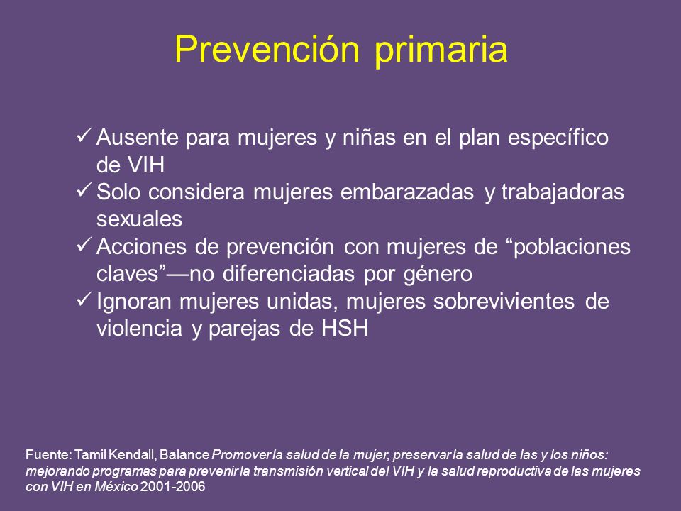 Prevención primaria Ausente para mujeres y niñas en el plan específico de VIH. Solo considera mujeres embarazadas y trabajadoras sexuales.