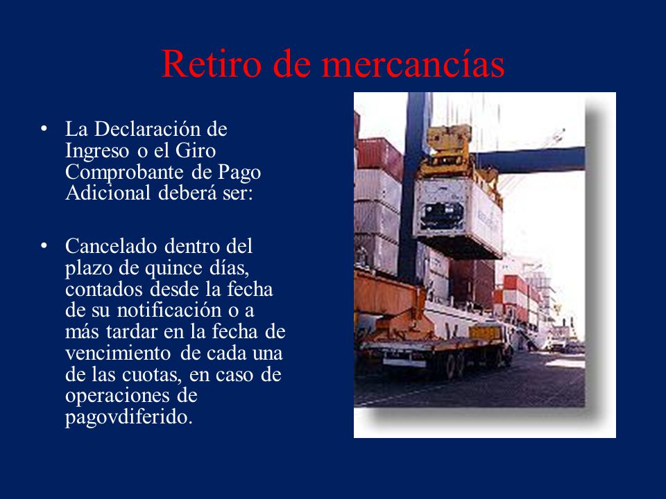 Retiro de mercancías La Declaración de Ingreso o el Giro Comprobante de Pago Adicional deberá ser: