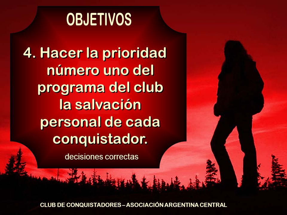 OBJETIVOS 4. Hacer la prioridad número uno del programa del club la salvación personal de cada conquistador.