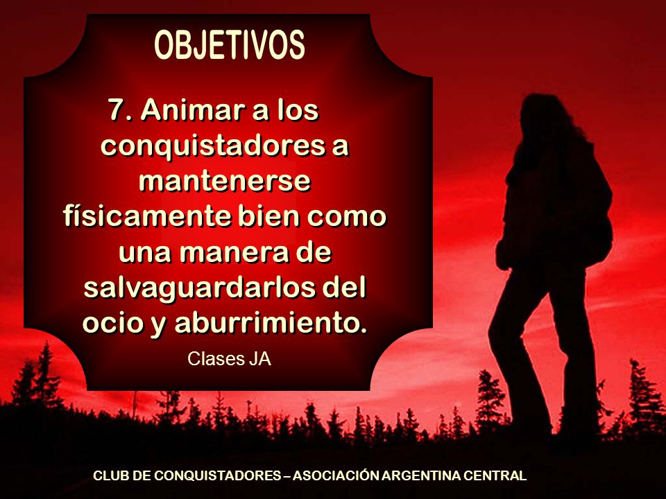 OBJETIVOS 7. Animar a los conquistadores a mantenerse físicamente bien como una manera de salvaguardarlos del ocio y aburrimiento.