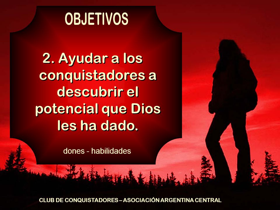 OBJETIVOS 2. Ayudar a los conquistadores a descubrir el potencial que Dios les ha dado. dones - habilidades.