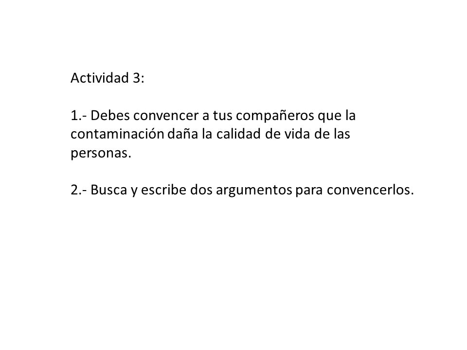 Actividad 3: 1.- Debes convencer a tus compañeros que la contaminación daña la calidad de vida de las personas.