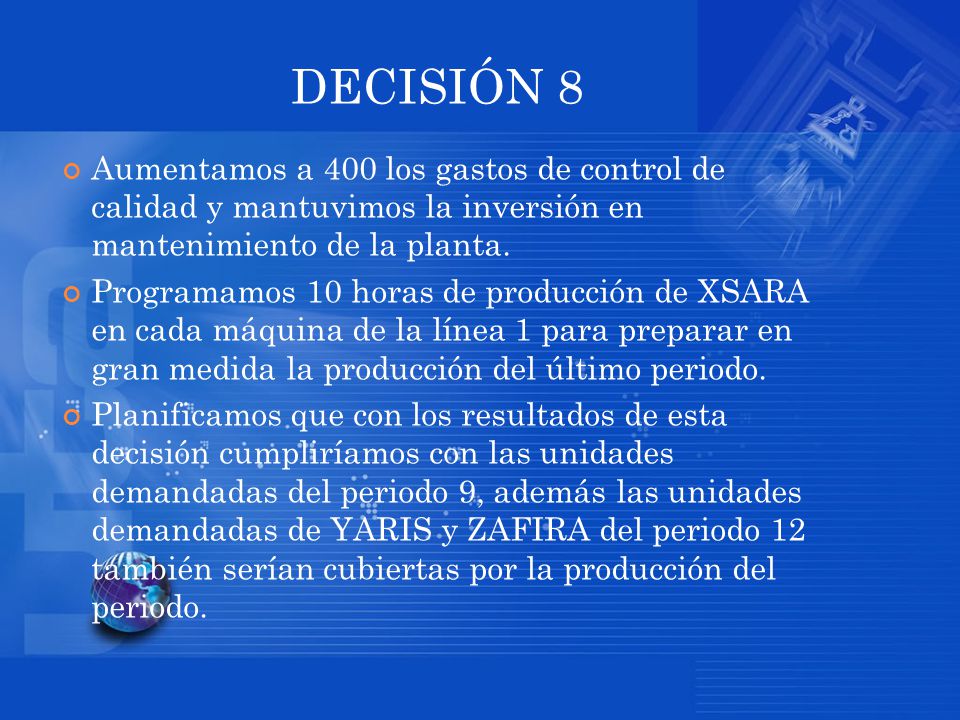 DECISIÓN 8 Aumentamos a 400 los gastos de control de calidad y mantuvimos la inversión en mantenimiento de la planta.