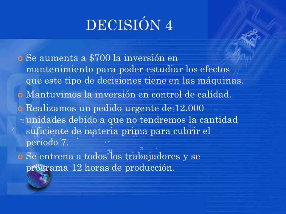 DECISIÓN 4 Se aumenta a $700 la inversión en mantenimiento para poder estudiar los efectos que este tipo de decisiones tiene en las máquinas.
