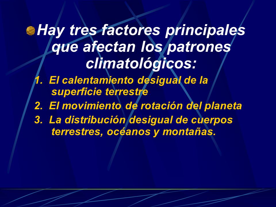 Hay tres factores principales que afectan los patrones climatológicos: