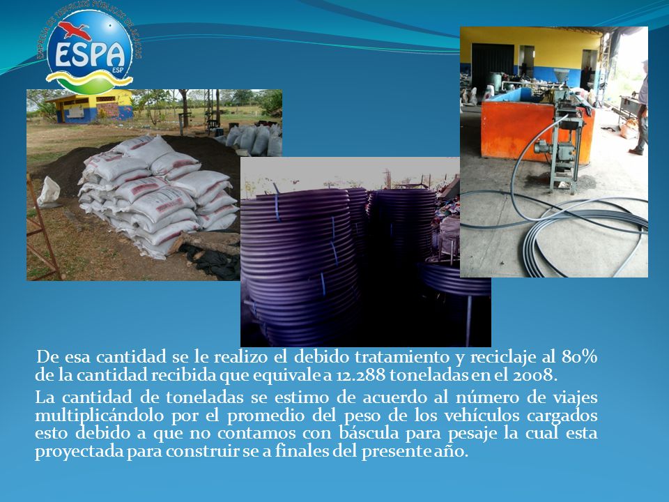 De esa cantidad se le realizo el debido tratamiento y reciclaje al 80% de la cantidad recibida que equivale a toneladas en el
