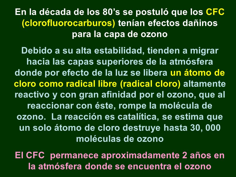 En la década de los 80’s se postuló que los CFC (clorofluorocarburos) tenían efectos dañinos para la capa de ozono