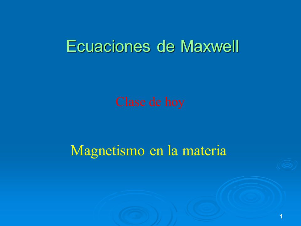 Ecuaciones de Maxwell Clase de hoy Magnetismo en la materia