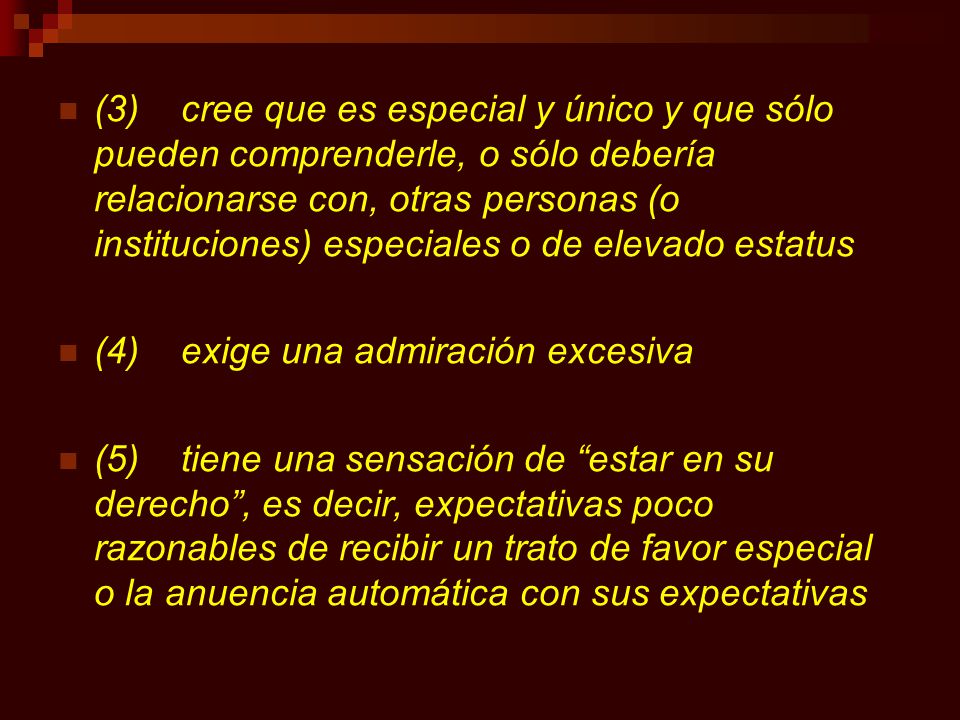(3) cree que es especial y único y que sólo pueden comprenderle, o sólo debería relacionarse con, otras personas (o instituciones) especiales o de elevado estatus