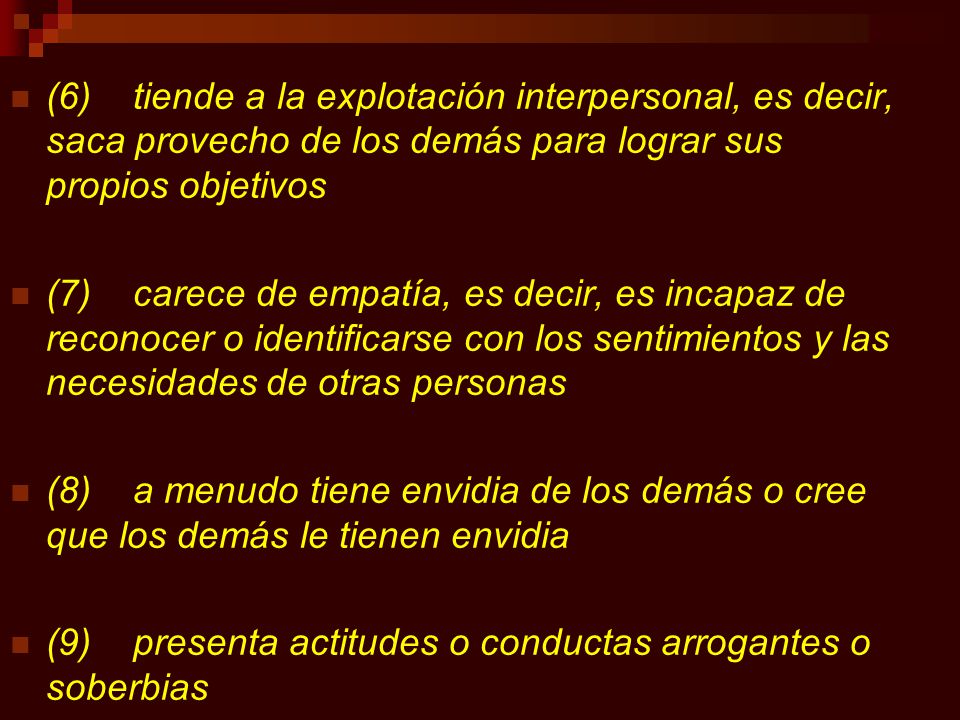 (6) tiende a la explotación interpersonal, es decir, saca provecho de los demás para lograr sus propios objetivos