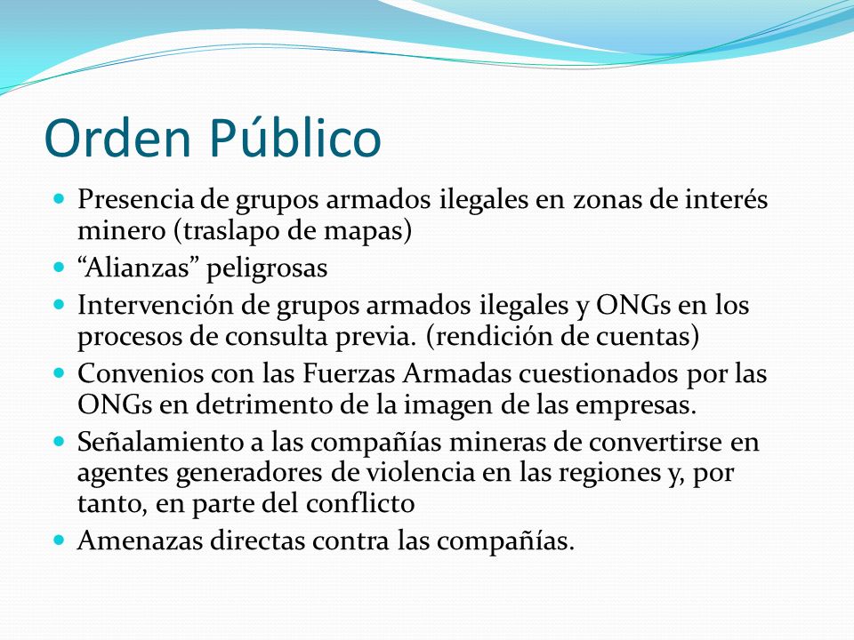 Orden Público Presencia de grupos armados ilegales en zonas de interés minero (traslapo de mapas) Alianzas peligrosas.