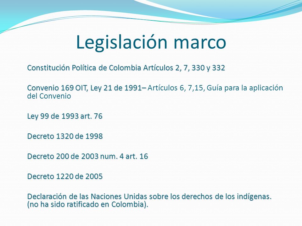 Legislación marco Constitución Política de Colombia Artículos 2, 7, 330 y 332.