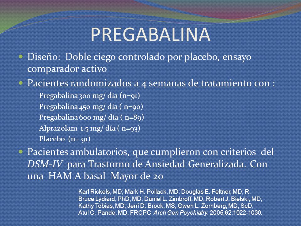 PREGABALINA Diseño: Doble ciego controlado por placebo, ensayo comparador activo. Pacientes randomizados a 4 semanas de tratamiento con :