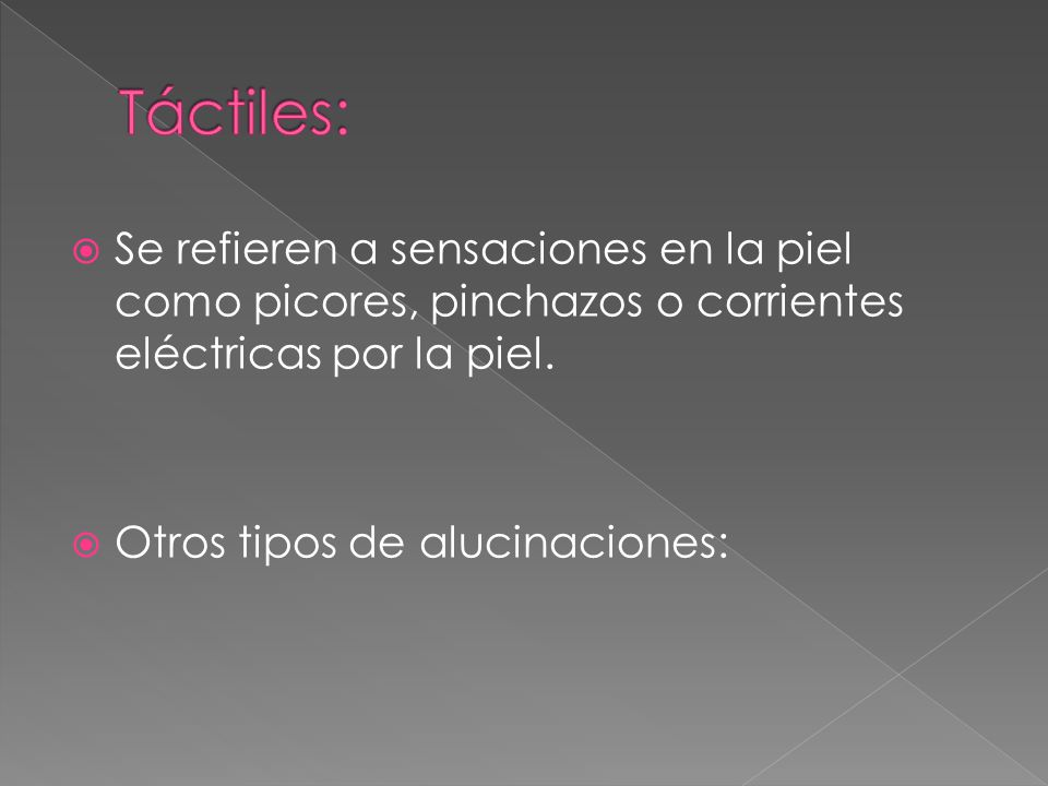 Táctiles: Se refieren a sensaciones en la piel como picores, pinchazos o corrientes eléctricas por la piel.