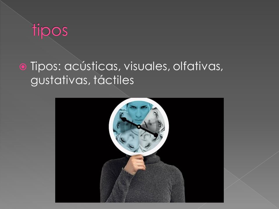 tipos Tipos: acústicas, visuales, olfativas, gustativas, táctiles