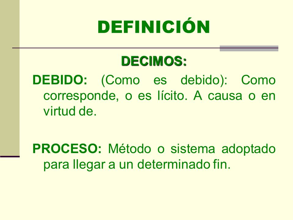 DEFINICIÓN DECIMOS: DEBIDO: (Como es debido): Como corresponde, o es lícito. A causa o en virtud de.
