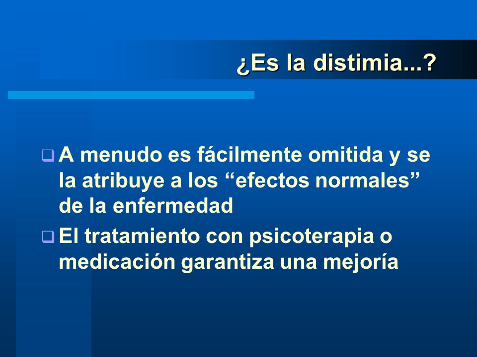 ¿Es la distimia... A menudo es fácilmente omitida y se la atribuye a los efectos normales de la enfermedad.