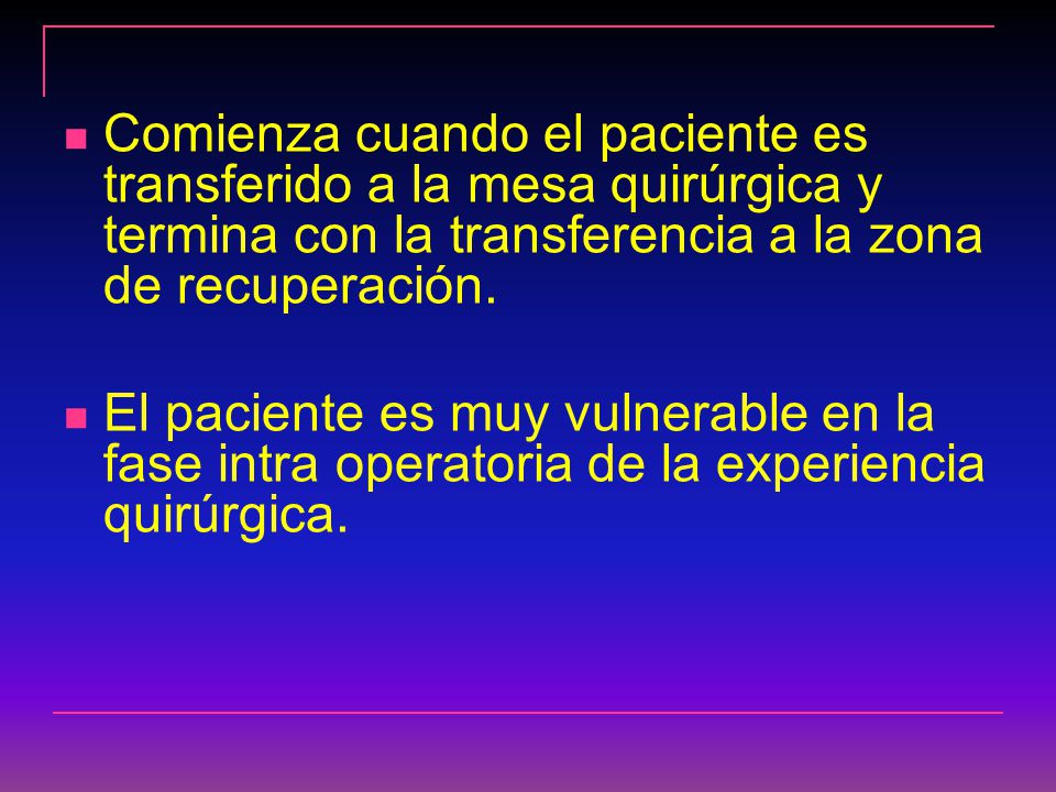 Comienza cuando el paciente es transferido a la mesa quirúrgica y termina con la transferencia a la zona de recuperación.