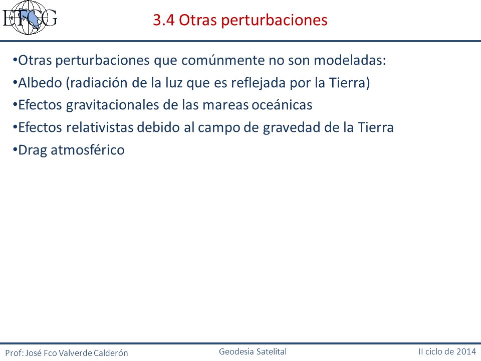 3.4 Otras perturbaciones Otras perturbaciones que comúnmente no son modeladas: Albedo (radiación de la luz que es reflejada por la Tierra)