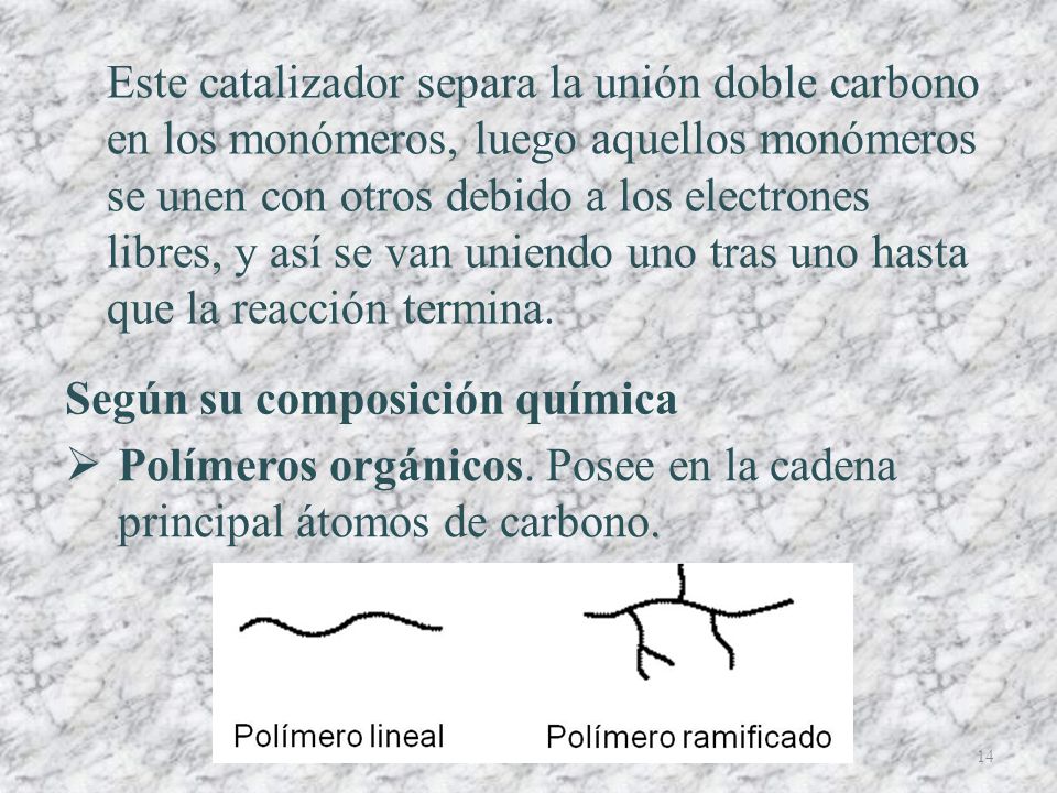 Este catalizador separa la unión doble carbono en los monómeros, luego aquellos monómeros se unen con otros debido a los electrones libres, y así se van uniendo uno tras uno hasta que la reacción termina.