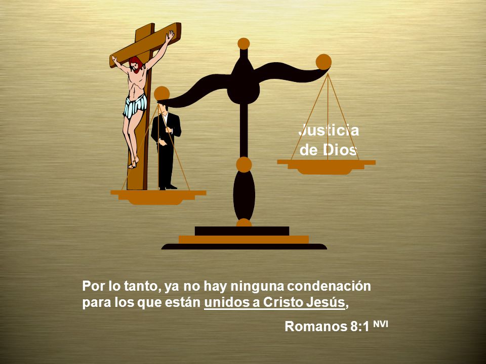 Justicia de Dios Por lo tanto, ya no hay ninguna condenación para los que están unidos a Cristo Jesús,