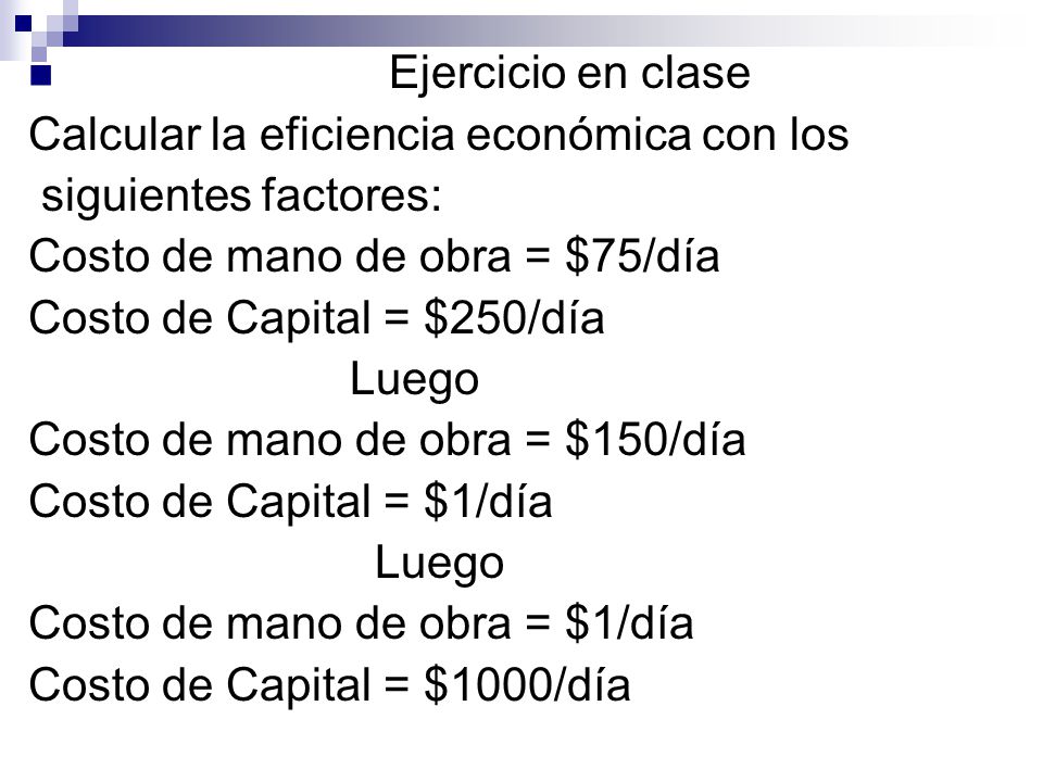 Ejercicio en clase Calcular la eficiencia económica con los. siguientes factores: Costo de mano de obra = $75/día.