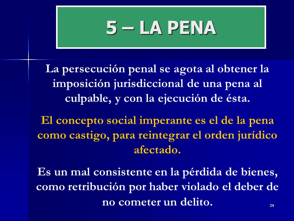 5 – LA PENA La persecución penal se agota al obtener la imposición jurisdiccional de una pena al culpable, y con la ejecución de ésta.