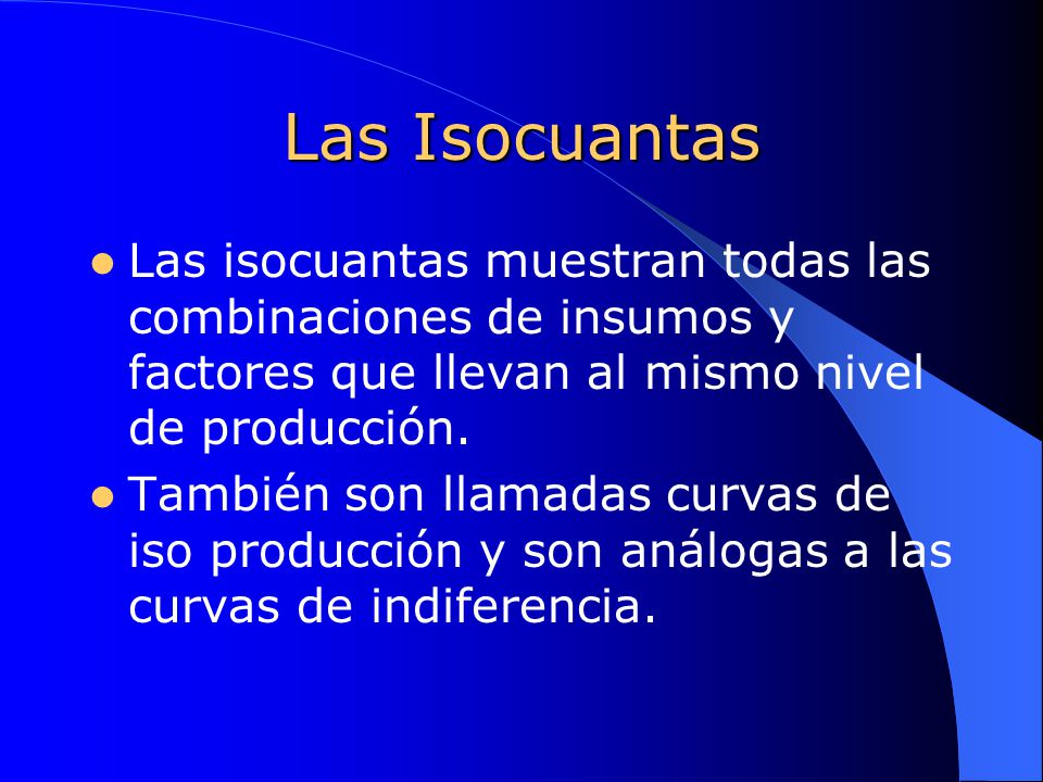Las Isocuantas Las isocuantas muestran todas las combinaciones de insumos y factores que llevan al mismo nivel de producción.