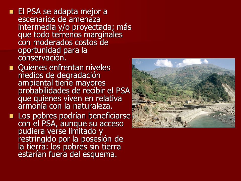 El PSA se adapta mejor a escenarios de amenaza intermedia y/o proyectada; más que todo terrenos marginales con moderados costos de oportunidad para la conservación.