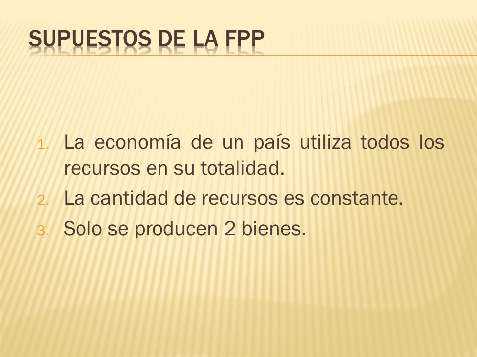 Supuestos de la fpp La economía de un país utiliza todos los recursos en su totalidad. La cantidad de recursos es constante.