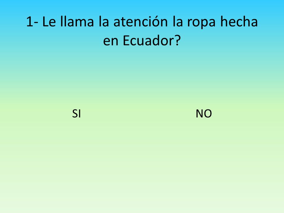 1- Le llama la atención la ropa hecha en Ecuador
