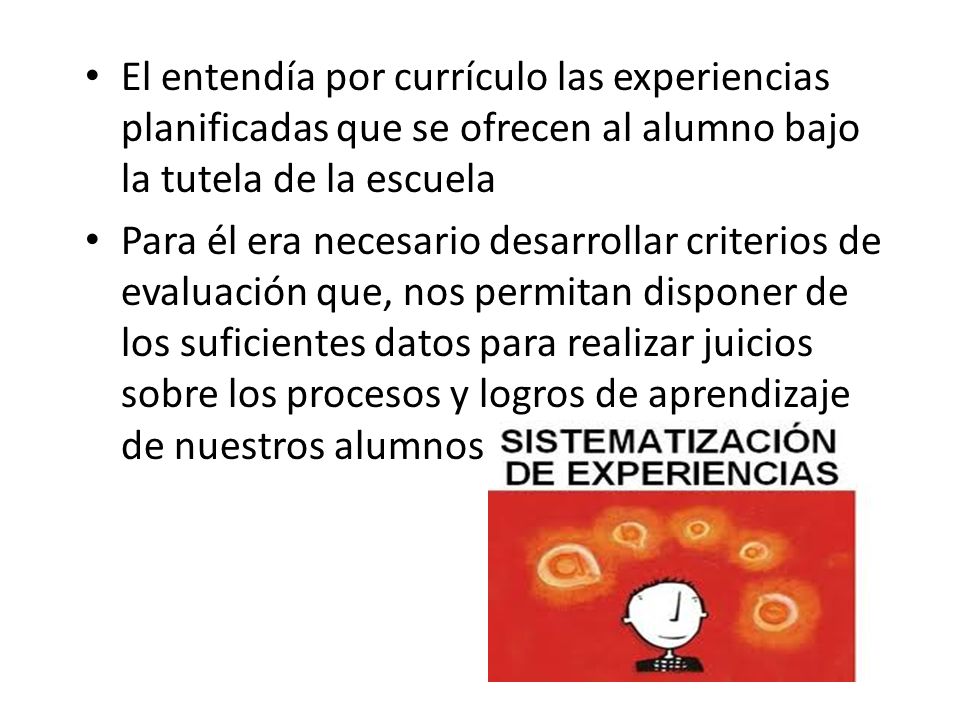 El entendía por currículo las experiencias planificadas que se ofrecen al alumno bajo la tutela de la escuela