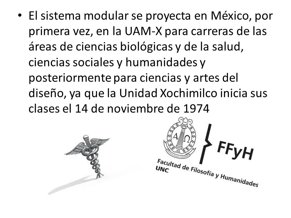 El sistema modular se proyecta en México, por primera vez, en la UAM-X para carreras de las áreas de ciencias biológicas y de la salud, ciencias sociales y humanidades y posteriormente para ciencias y artes del diseño, ya que la Unidad Xochimilco inicia sus clases el 14 de noviembre de 1974