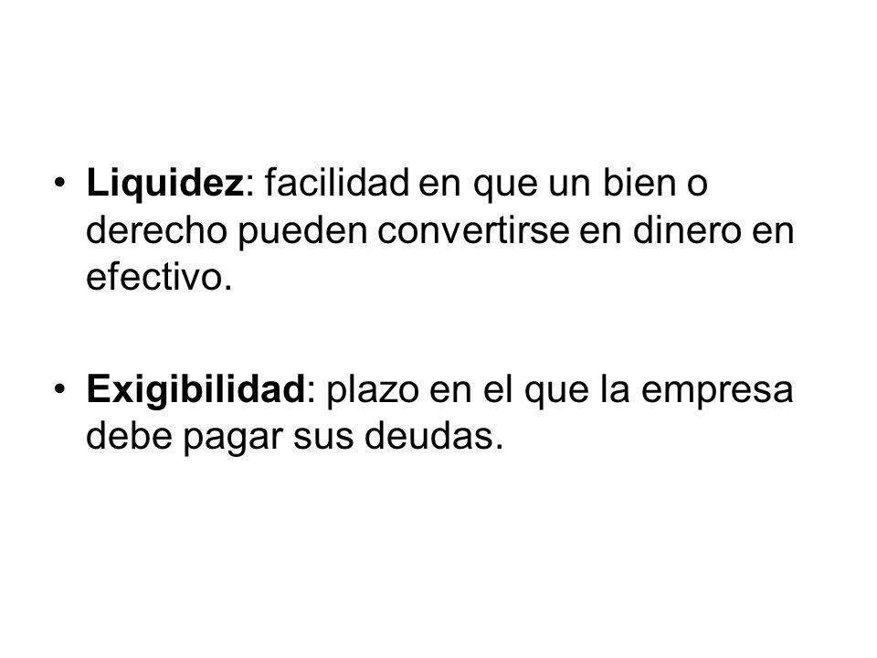 Liquidez: facilidad en que un bien o derecho pueden convertirse en dinero en efectivo.