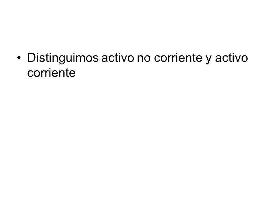 Distinguimos activo no corriente y activo corriente