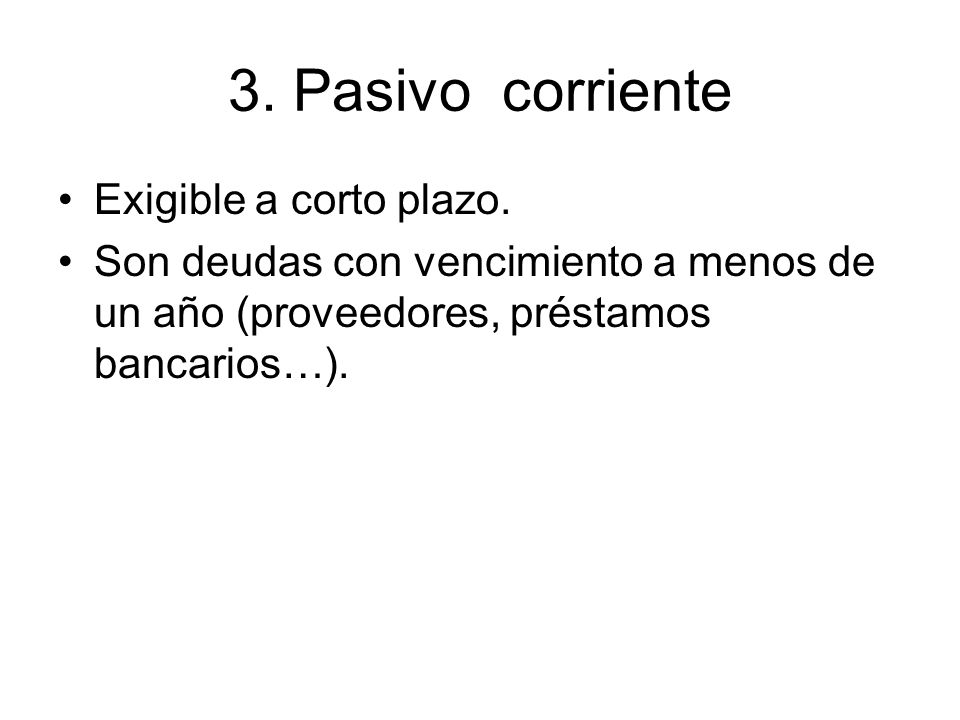3. Pasivo corriente Exigible a corto plazo.