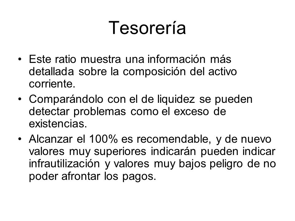 Tesorería Este ratio muestra una información más detallada sobre la composición del activo corriente.