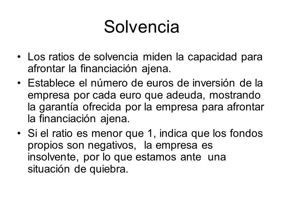 Solvencia Los ratios de solvencia miden la capacidad para afrontar la financiación ajena.