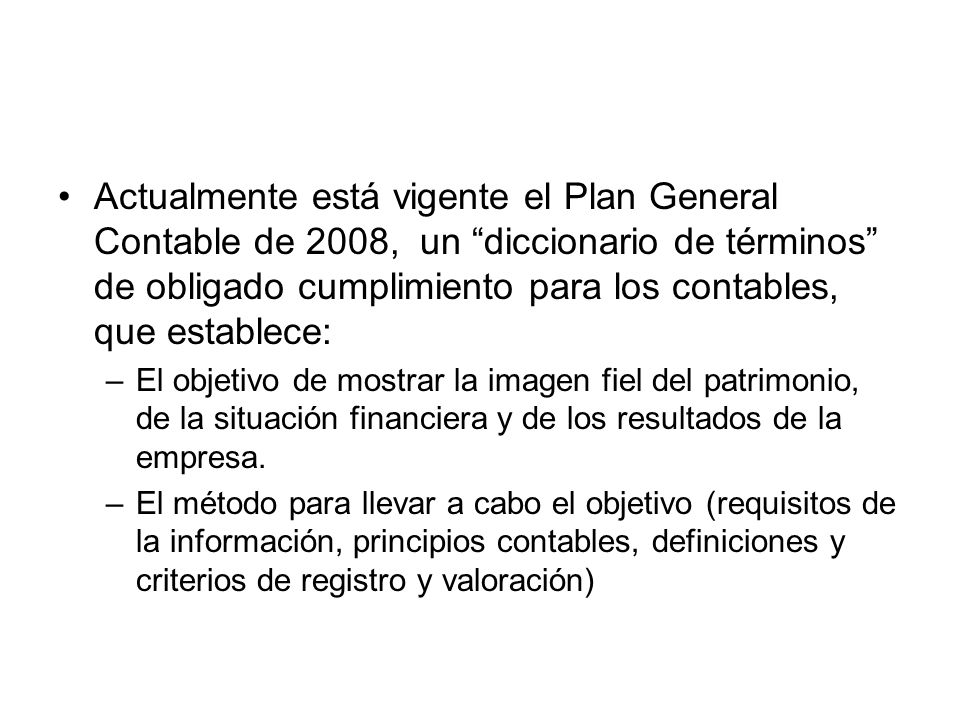 Actualmente está vigente el Plan General Contable de 2008, un diccionario de términos de obligado cumplimiento para los contables, que establece: