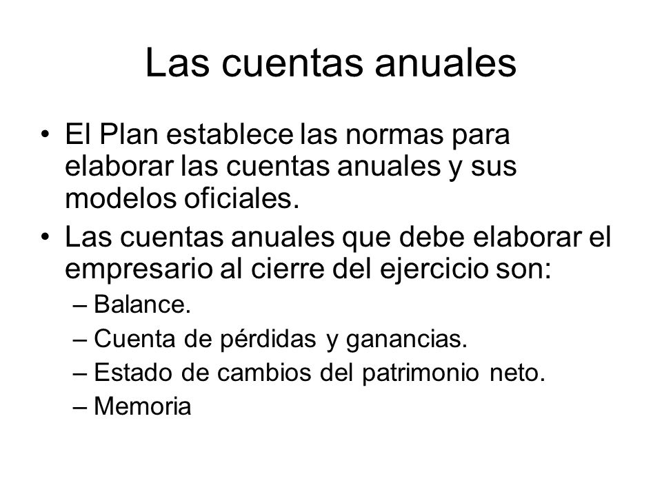 Las cuentas anuales El Plan establece las normas para elaborar las cuentas anuales y sus modelos oficiales.