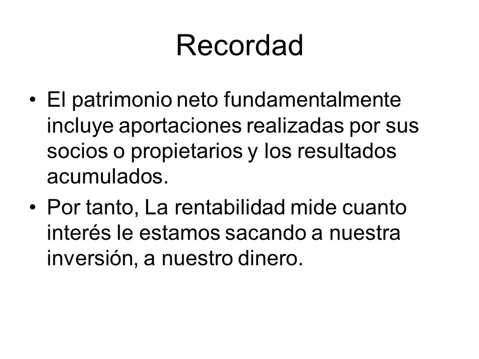 Recordad El patrimonio neto fundamentalmente incluye aportaciones realizadas por sus socios o propietarios y los resultados acumulados.